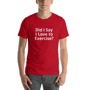 Did I say I love to Exercise? -Short-Sleeve Unisex T-Shirt