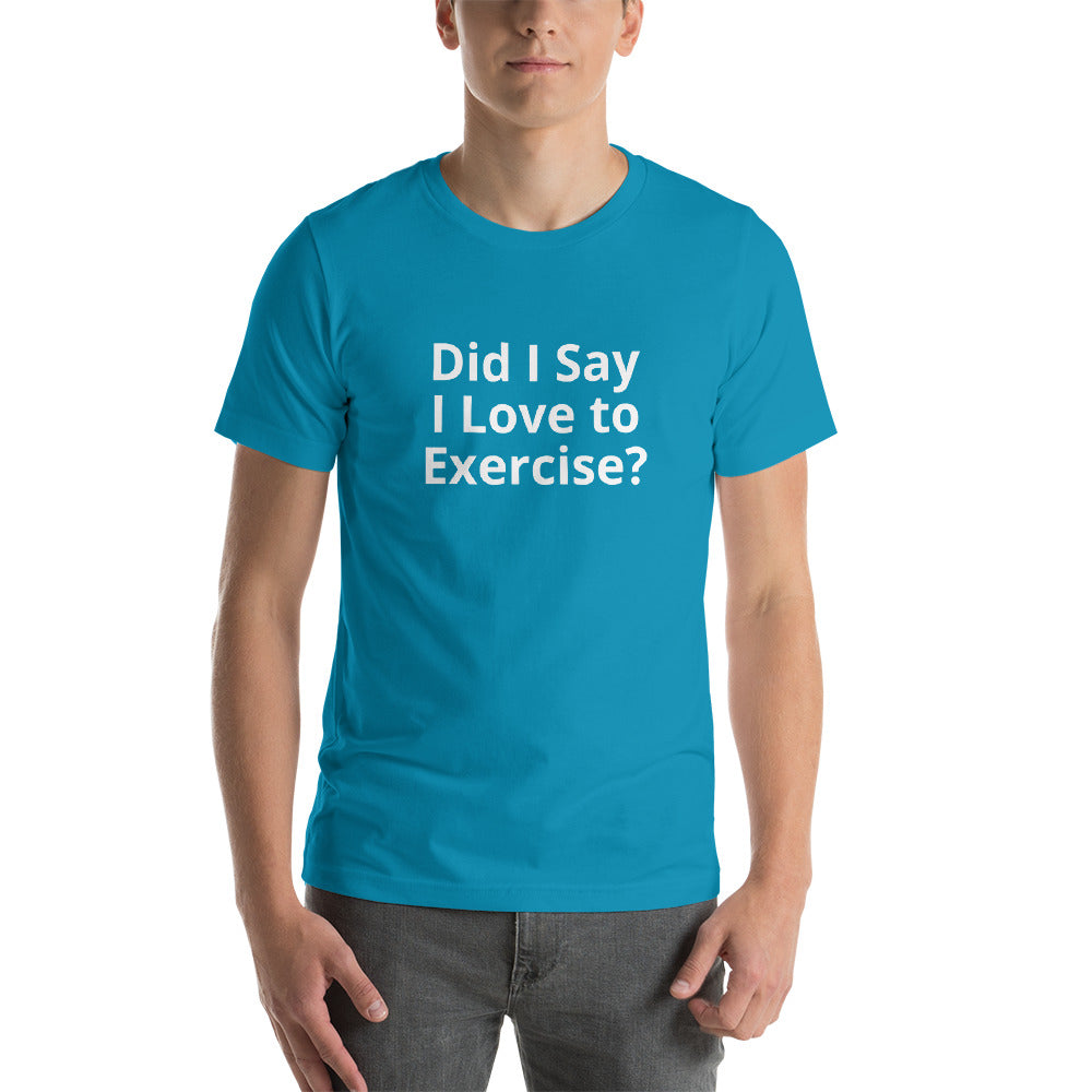 Did I say I love to Exercise? -Short-Sleeve Unisex T-Shirt