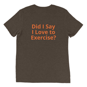 Did I say I love To Exercise?--Short sleeve t-shirt